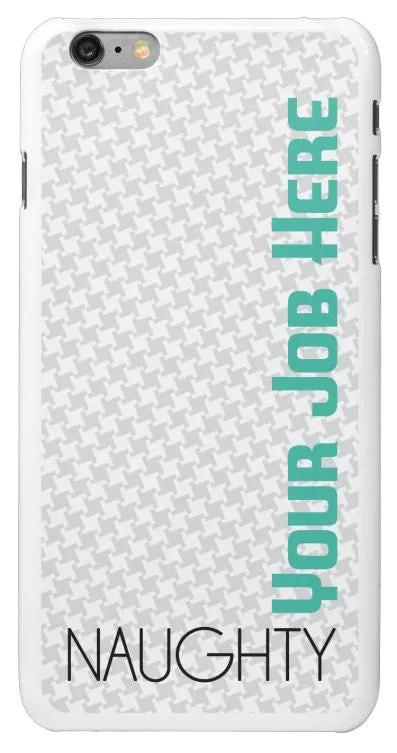 "Naughty (Your Job Here)" - Custom iPhone 6/6s Plus Case